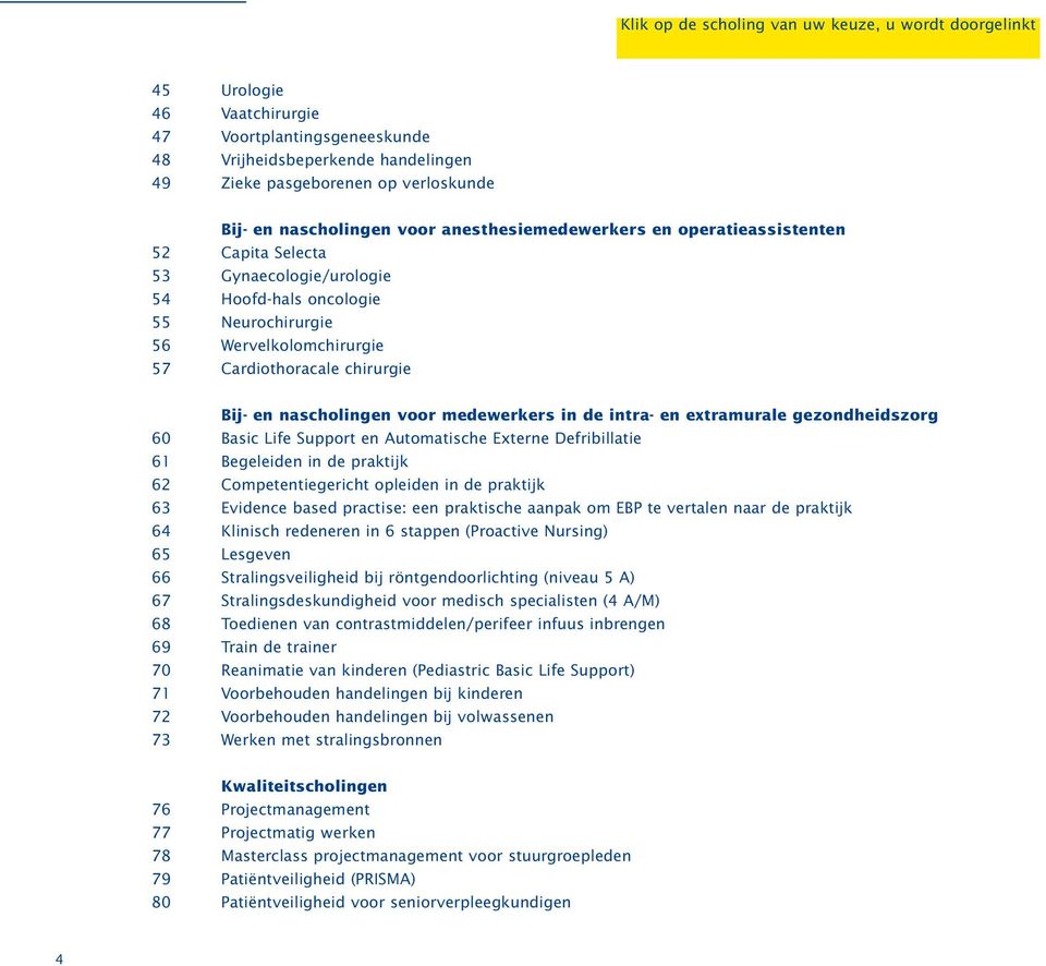 chirurgie Bij- en nascholingen voor medewerkers in de intra- en extramurale gezondheidszorg 60 Basic Life Support en Automatische Externe Defribillatie 61 Begeleiden in de praktijk 62