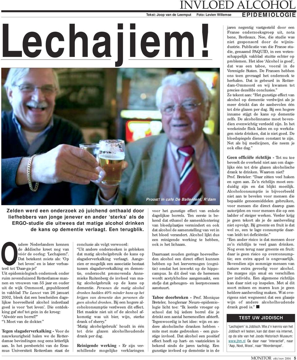 Oudere Nederlanders kennen de Jiddische kreet nog van vóór de oorlog: Lechajiem!. Dat betekent zoiets als: Op het leven en is later verbasterd tot Daar-ga-je!
