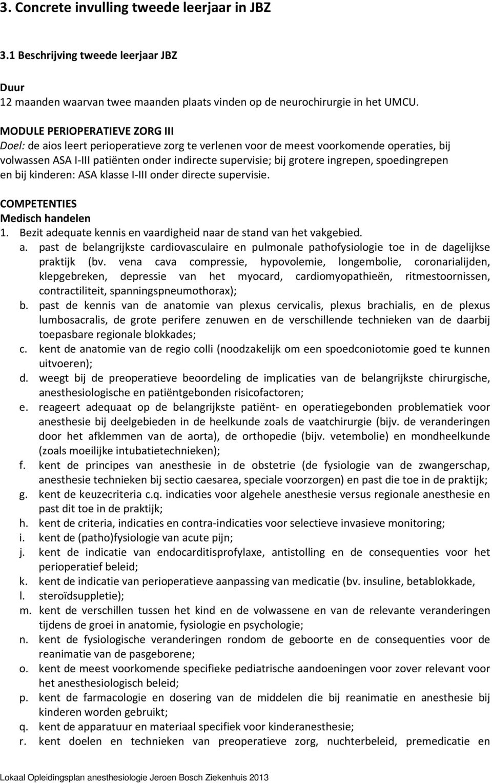 ingrepen, spoedingrepen en bij kinderen: ASA klasse I-III onder directe supervisie. COMPETENTIES Medisch handelen 1. Bezit ad