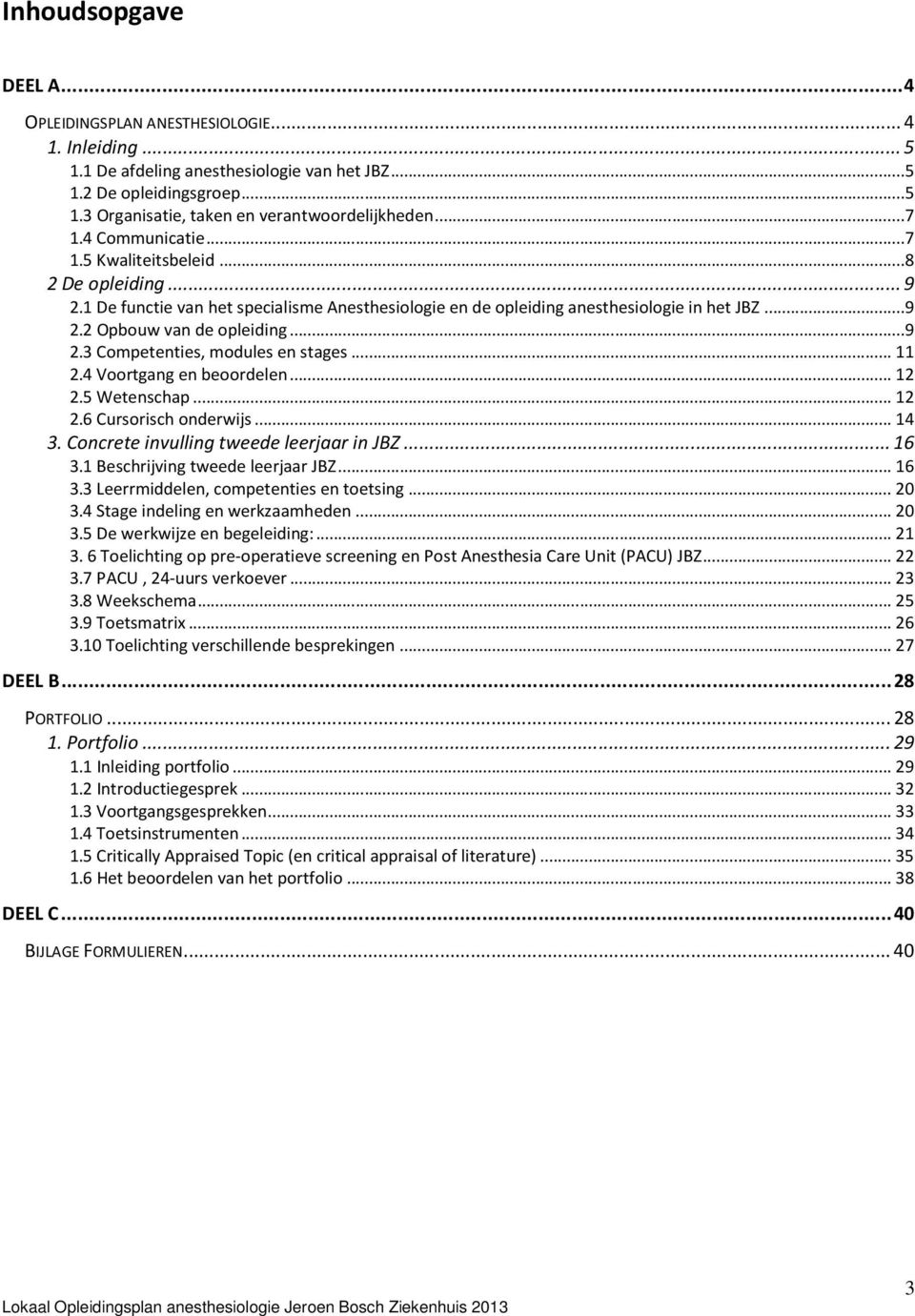 .. 9 2.3 Competenties, modules en stages... 11 2.4 Voortgang en beoordelen... 12 2.5 Wetenschap... 12 2.6 Cursorisch onderwijs... 14 3. Concrete invulling tweede leerjaar in JBZ... 16 3.