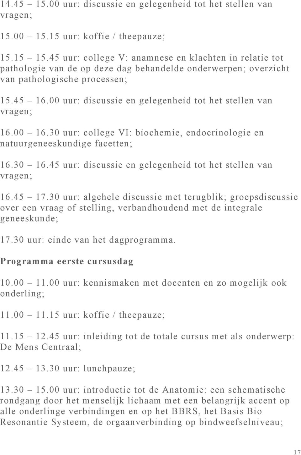 00 uur: discussie en gelegenheid tot het stellen van vragen; 16.00 16.30 uur: college VI: biochemie, endocrinologie en natuurgeneeskundige facetten; 16.30 16.