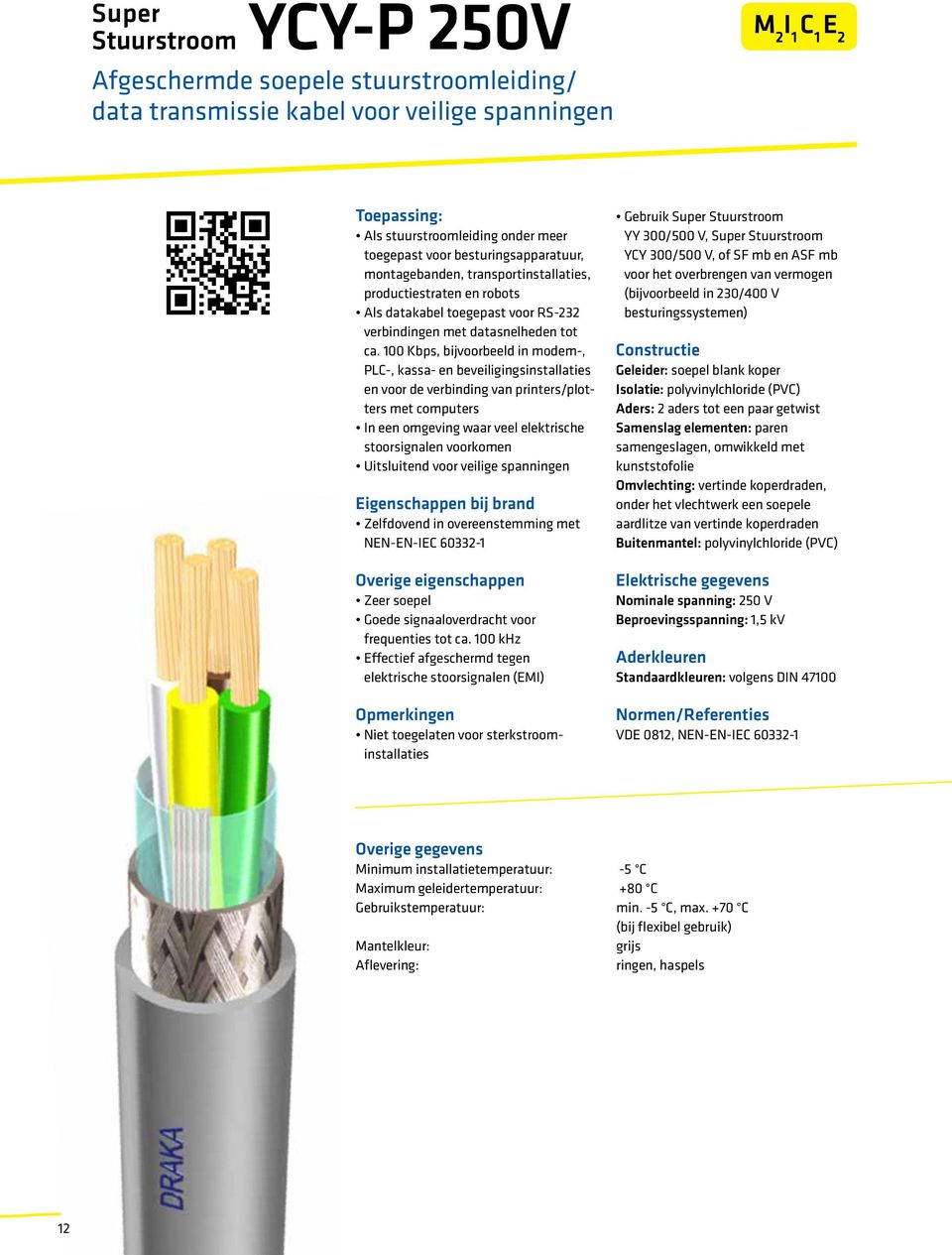 100 Kbps, bijvoorbeeld in modem-, PLC-, kassa- en beveiligingsinstallaties en voor de verbinding van printers/plotters met computers In een omgeving waar veel elektrische stoorsignalen voorkomen