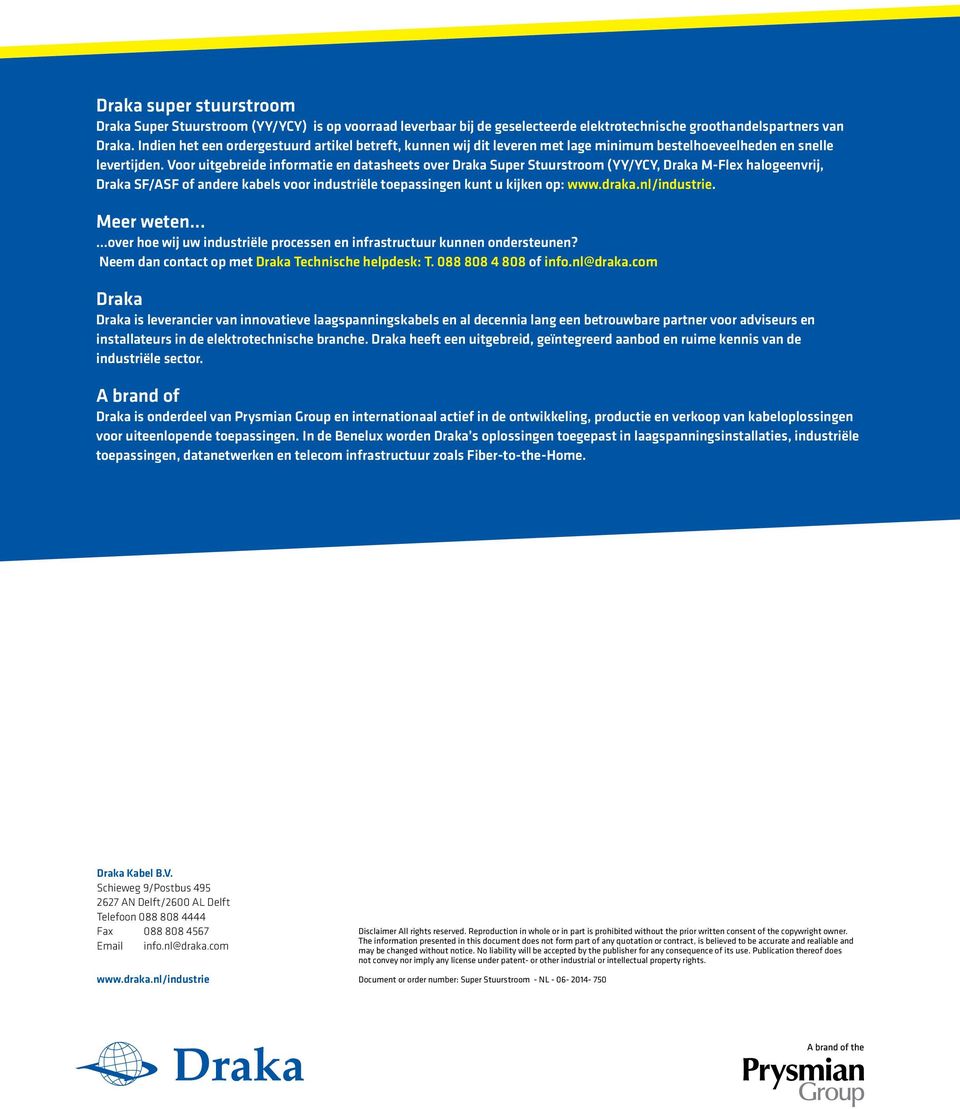 Voor uitgebreide informatie en datasheets over Draka Super Stuurstroom (YY/YCY, Draka M-Flex halogeenvrij, Draka SF/ASF of andere kabels voor industriële toepassingen kunt u kijken op: www.draka.