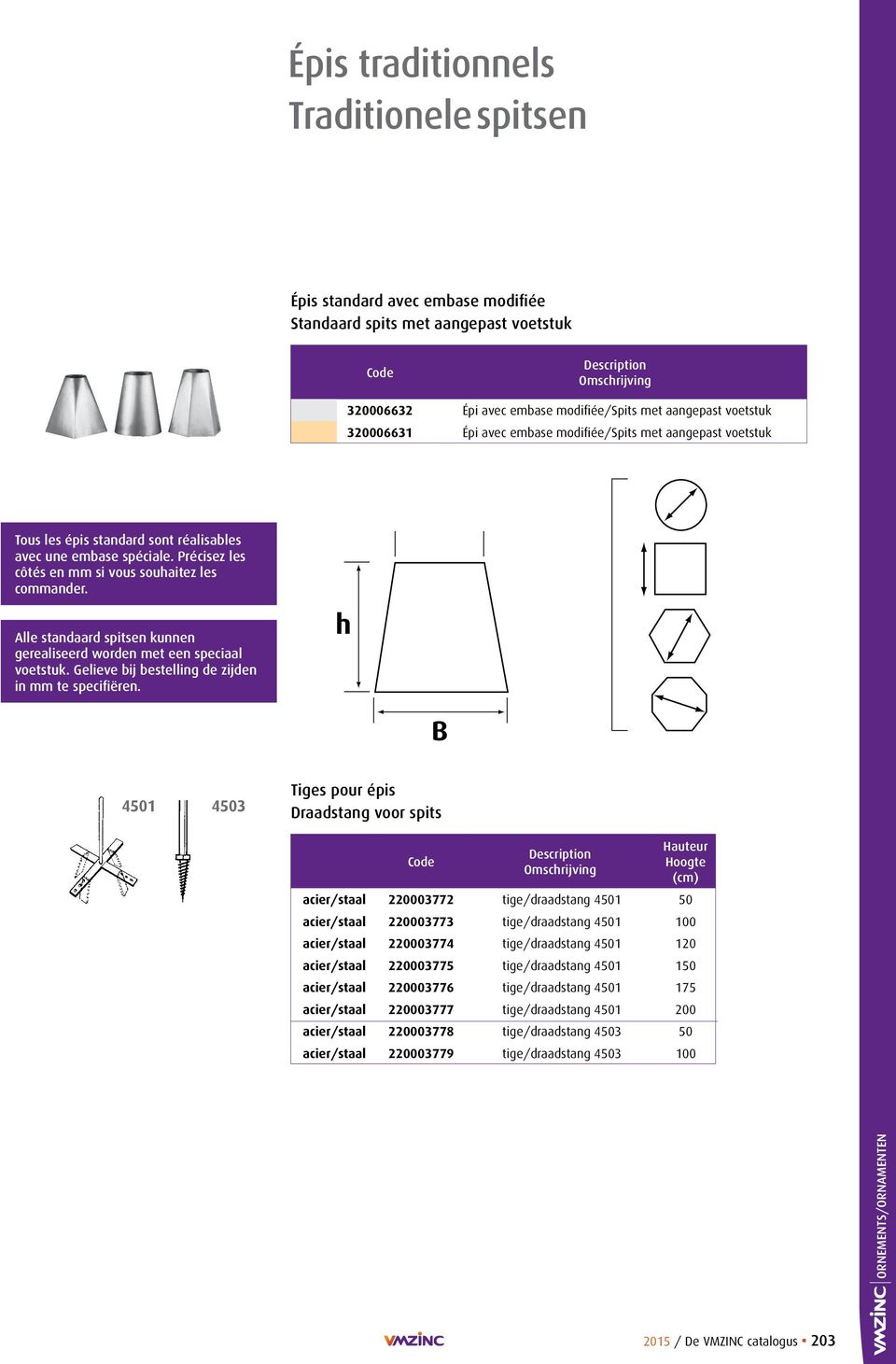 Alle standaard spitsen kunnen gerealiseerd worden met een speciaal voetstuk. Gelieve bij bestelling de zijden in mm te specifiëren.