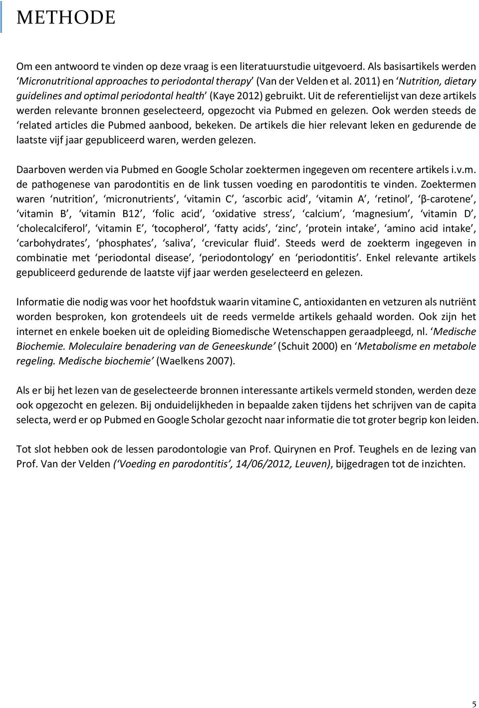 Uit de referentielijst van deze artikels werden relevante bronnen geselecteerd, opgezocht via Pubmed en gelezen. Ook werden steeds de related articles die Pubmed aanbood, bekeken.