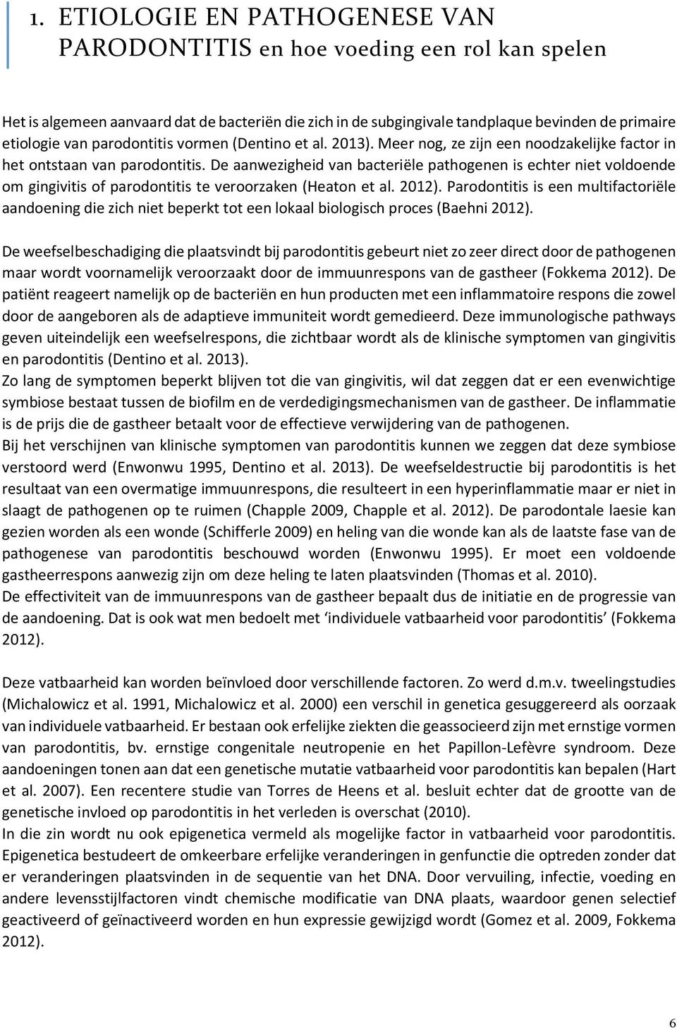 De aanwezigheid van bacteriële pathogenen is echter niet voldoende om gingivitis of parodontitis te veroorzaken (Heaton et al. 2012).