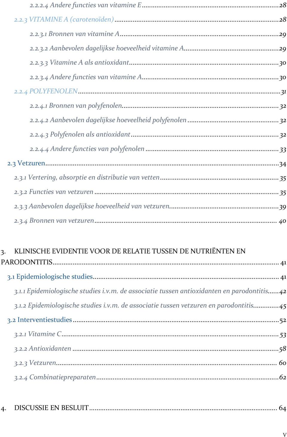 .. 32 2.2.4.4 Andere functies van polyfenolen... 33 2.3 Vetzuren... 34 2.3.1 Vertering, absorptie en distributie van vetten... 35 2.3.2 Functies van vetzuren... 35 2.3.3 Aanbevolen dagelijkse hoeveelheid van vetzuren.