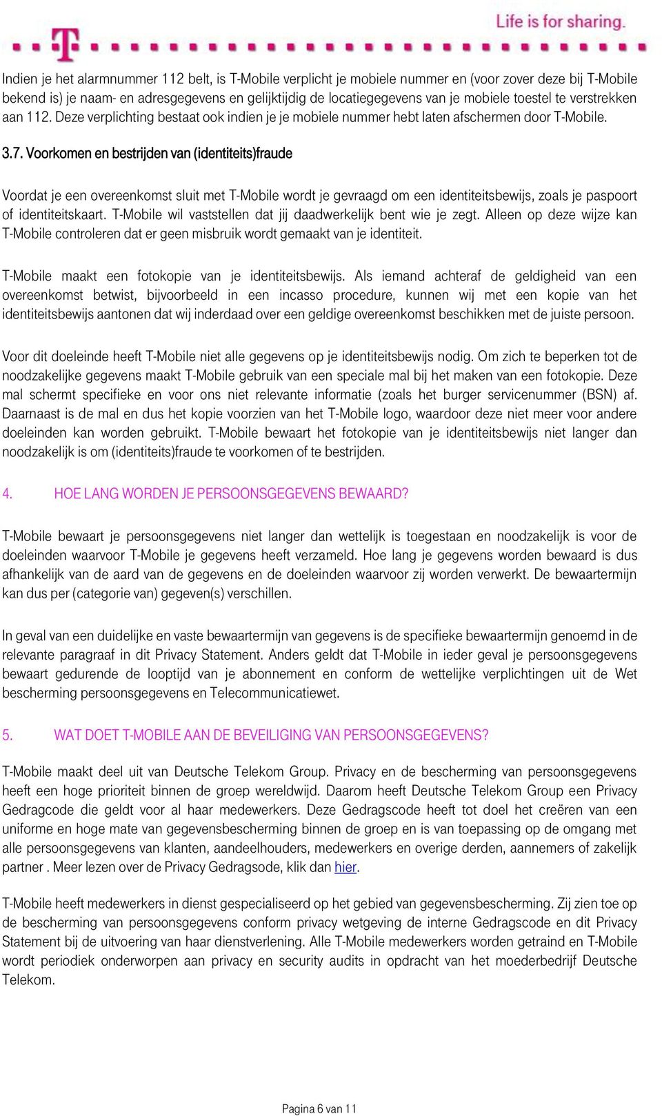 Voorkomen en bestrijden van (identiteits)fraude Voordat je een overeenkomst sluit met T-Mobile wordt je gevraagd om een identiteitsbewijs, zoals je paspoort of identiteitskaart.