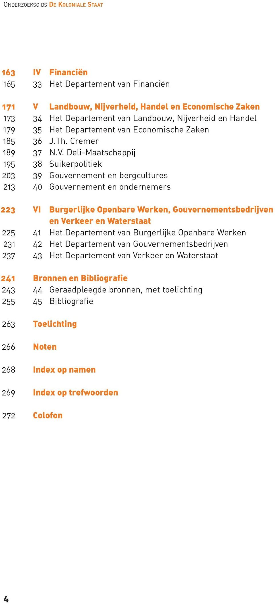 Deli-Maatschappij 38 Suikerpolitiek 39 Gouvernement en bergcultures 40 Gouvernement en ondernemers VI Burgerlijke Openbare Werken, Gouvernementsbedrijven en Verkeer en Waterstaat 41 Het Departement