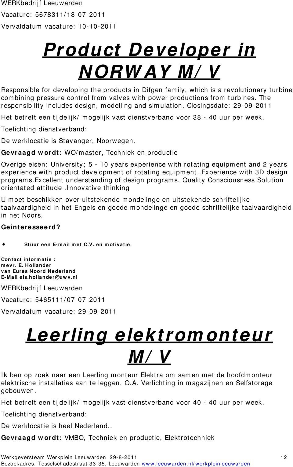 Closingsdate: 29-09-2011 Het betreft een tijdelijk/ mogelijk vast dienstverband voor 38-40 uur per week. De werklocatie is Stavanger, Noorwegen.