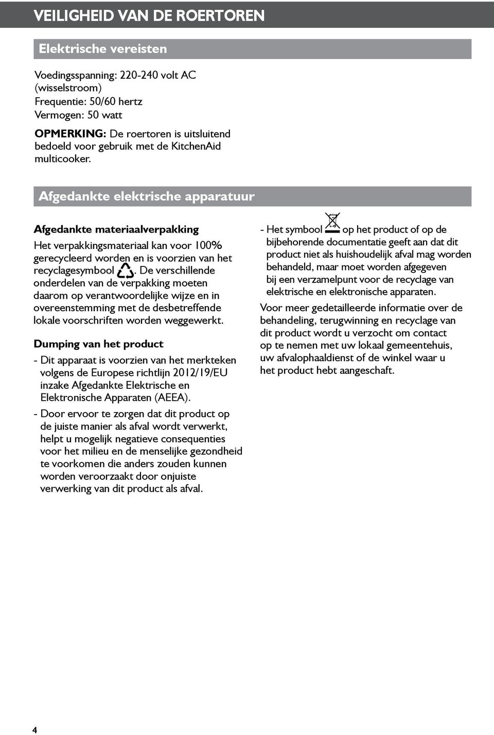 Afgedankte elektrische apparatuur Afgedankte materiaalverpakking Het verpakkingsmateriaal kan voor 100% gerecycleerd worden en is voorzien van het recyclagesymbool.
