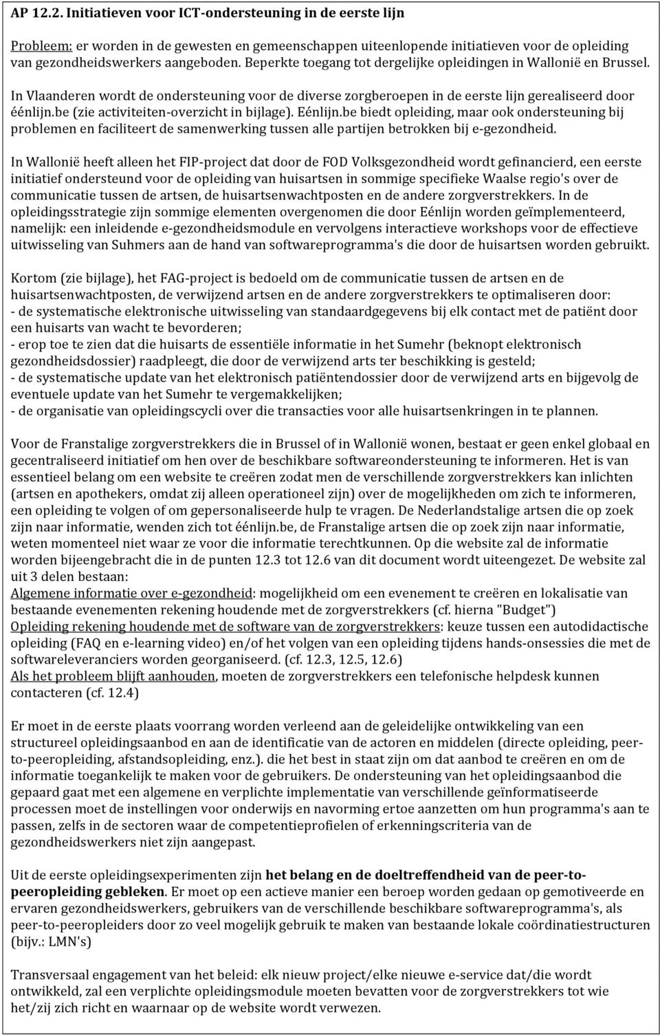 be (zie activiteiten- overzicht in bijlage). Eénlijn.be biedt opleiding, maar ook ondersteuning bij problemen en faciliteert de samenwerking tussen alle partijen betrokken bij e- gezondheid.