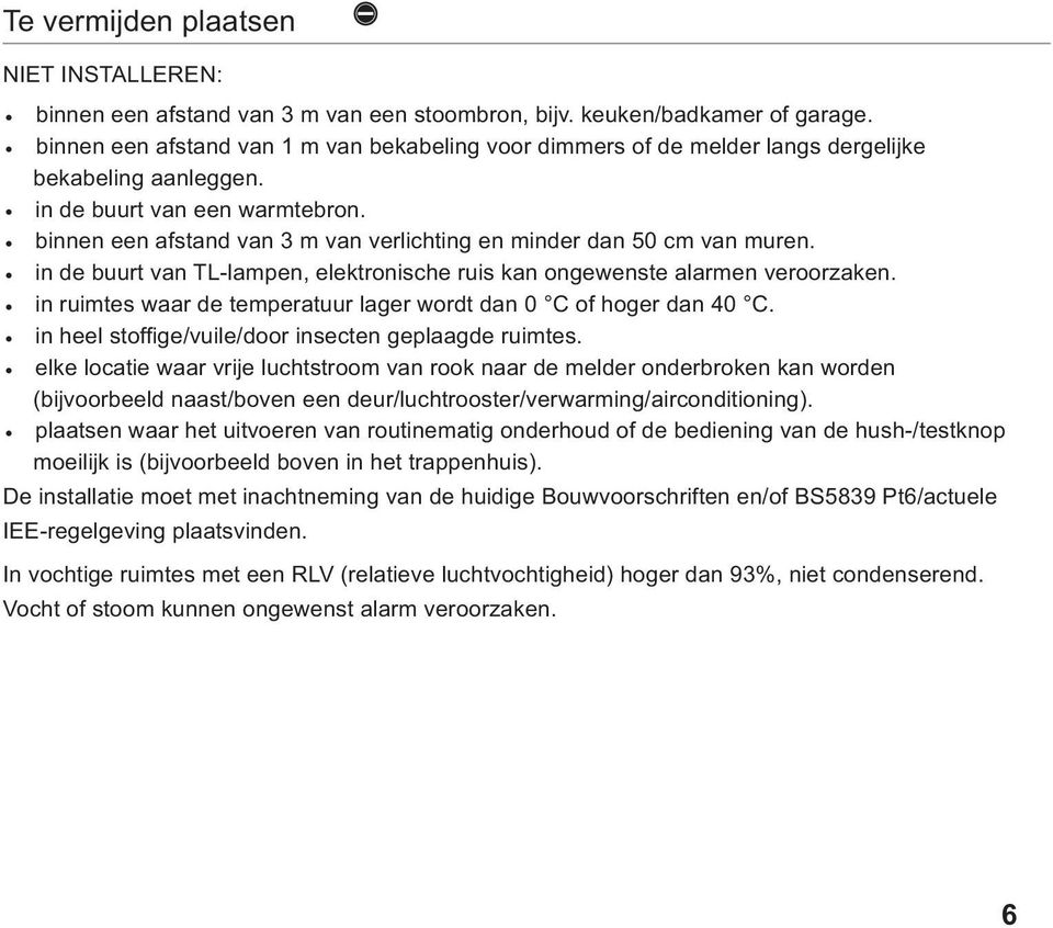 binnen een afstand van 3 m van verlichting en minder dan 50 cm van muren. in de buurt van TL-lampen, elektronische ruis kan ongewenste alarmen veroorzaken.