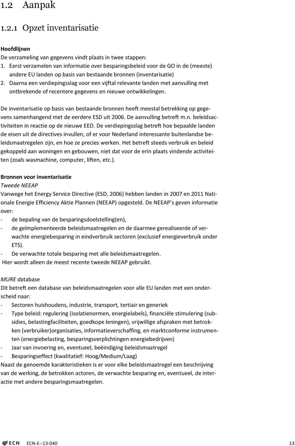 Daarna een verdiepingsslag voor een vijftal relevante landen met aanvulling met ontbrekende of recentere gegevens en nieuwe ontwikkelingen.