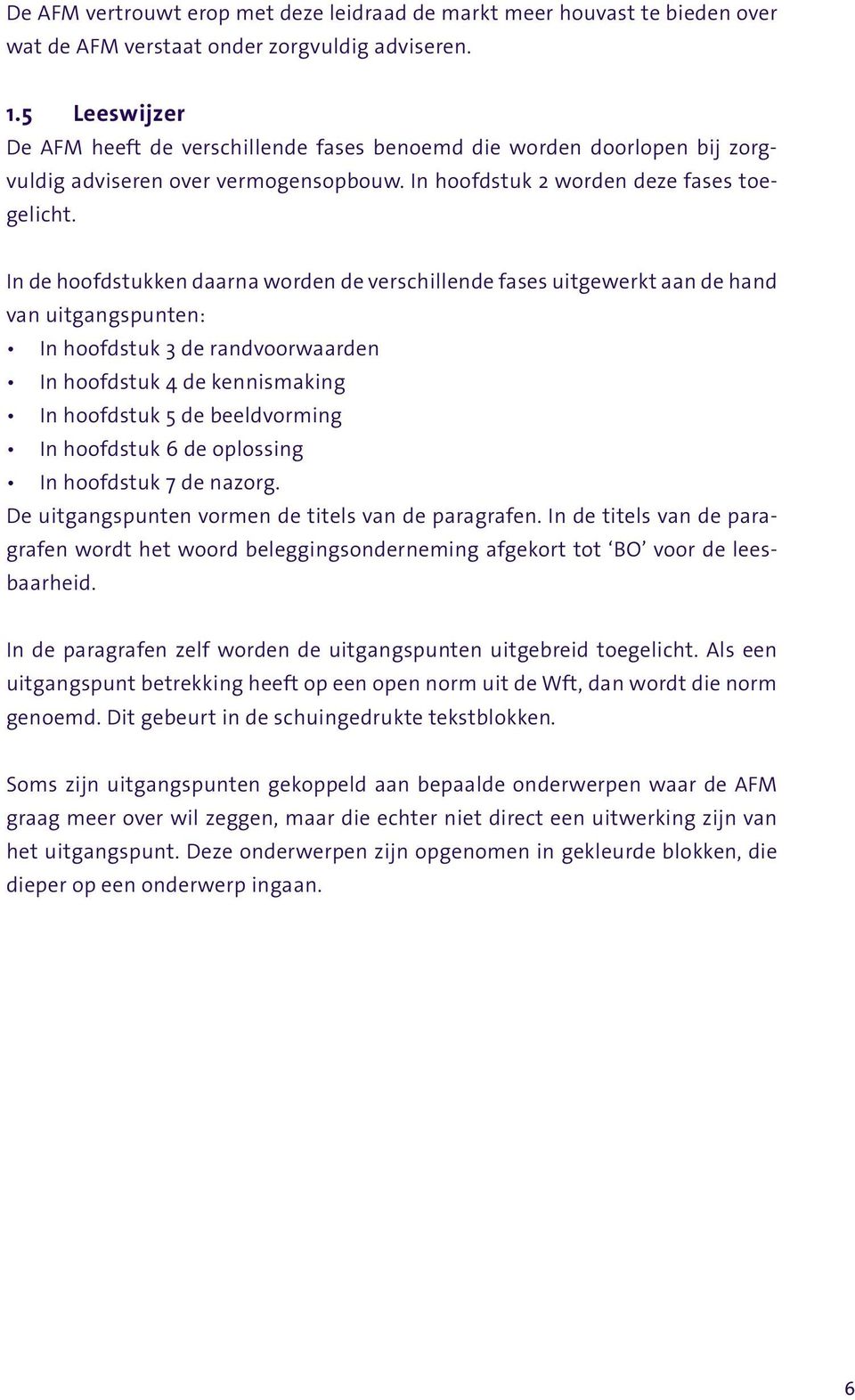 In de hoofdstukken daarna worden de verschillende fases uitgewerkt aan de hand van uitgangspunten: In hoofdstuk 3 de randvoorwaarden In hoofdstuk 4 de kennismaking In hoofdstuk 5 de beeldvorming In