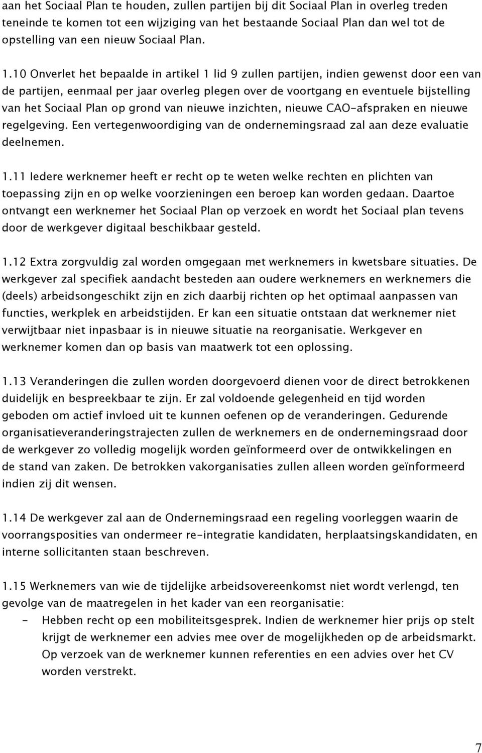 10 Onverlet het bepaalde in artikel 1 lid 9 zullen partijen, indien gewenst door een van de partijen, eenmaal per jaar overleg plegen over de voortgang en eventuele bijstelling van het Sociaal Plan