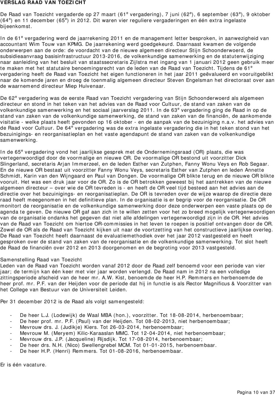 In de 61 e vergadering werd de jaarrekening 2011 en de management letter besproken, in aanwezigheid van accountant Wim Touw van KPMG. De jaarrekening werd goedgekeurd.