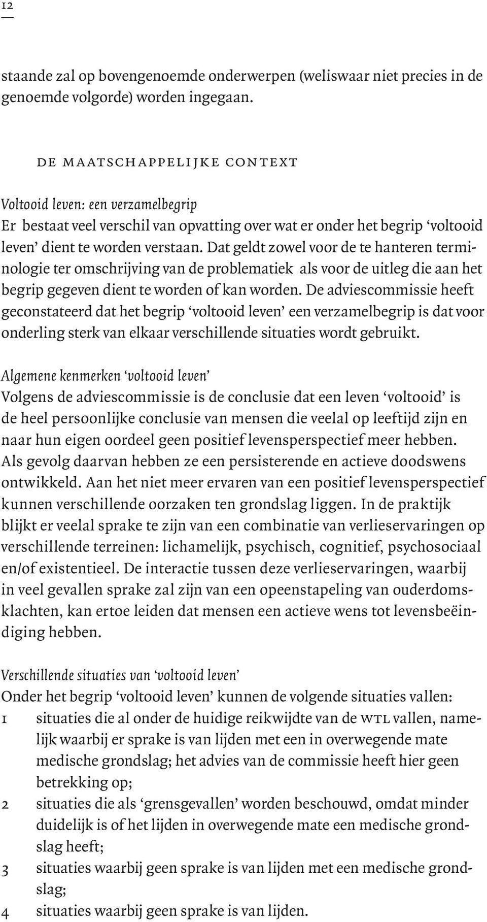 Dat geldt zowel voor de te hanteren terminologie ter omschrijving van de problematiek als voor de uitleg die aan het begrip gegeven dient te worden of kan worden.