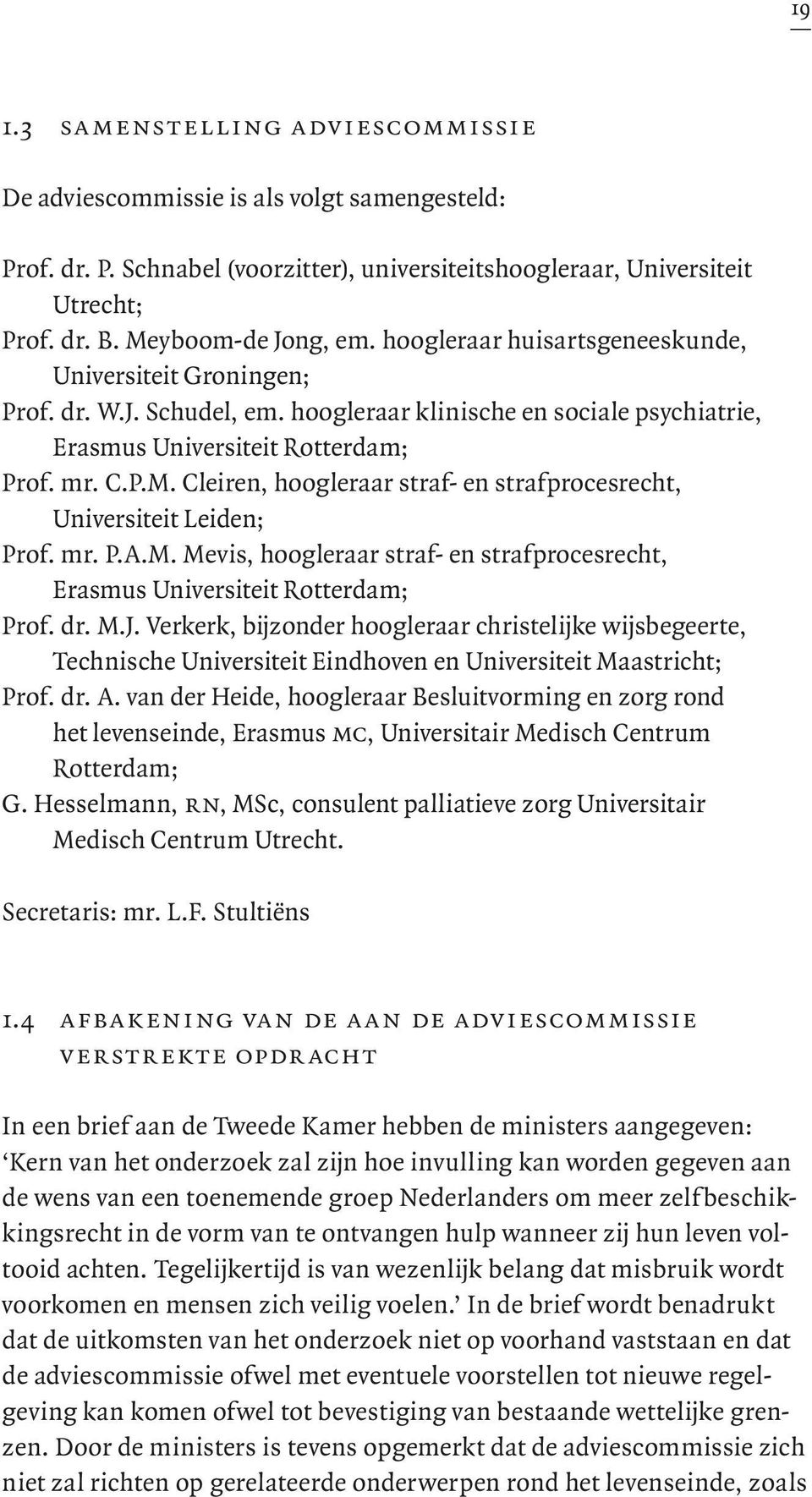 Cleiren, hoogleraar straf- en strafprocesrecht, Universiteit Leiden; Prof. mr. P.A.M. Mevis, hoogleraar straf- en strafprocesrecht, Erasmus Universiteit Rotterdam; Prof. dr. M.J.