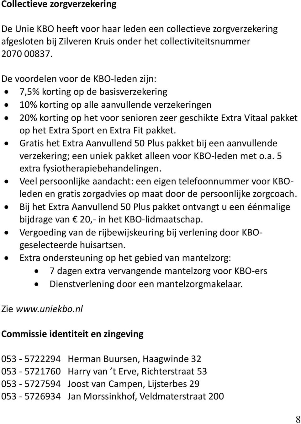 Sport en Extra Fit pakket. Gratis het Extra Aanvullend 50 Plus pakket bij een aanvullende verzekering; een uniek pakket alleen voor KBO-leden met o.a. 5 extra fysiotherapiebehandelingen.