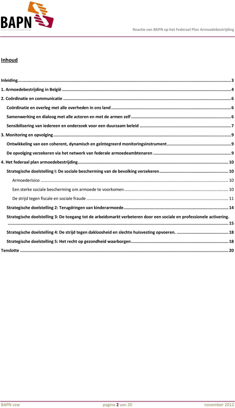 .. 9 Ontwikkeling van een coherent, dynamisch en geïntegreerd monitoringsinstrument... 9 De opvolging verzekeren via het netwerk van federale armoedeambtenaren... 9 4.