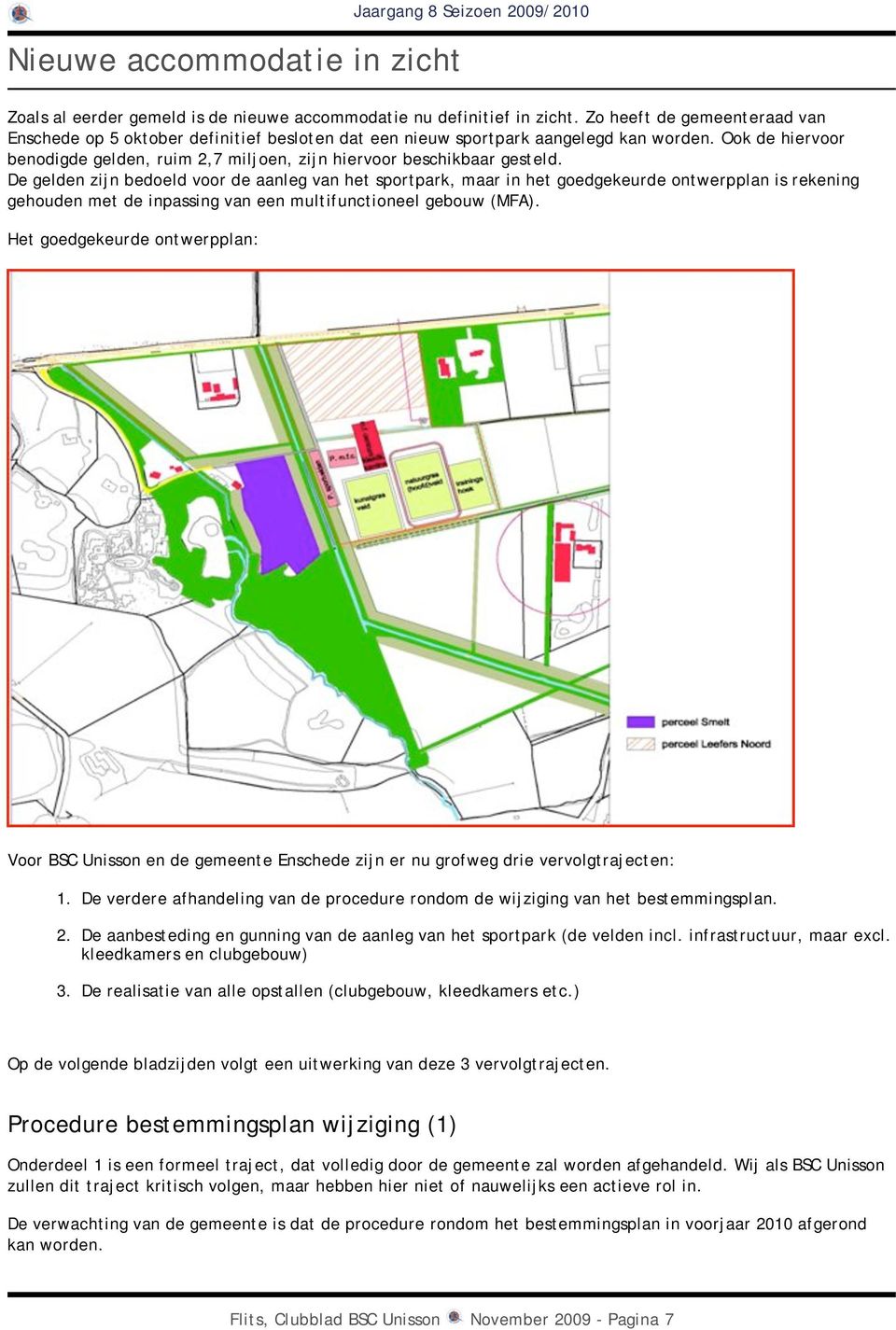 Ook de hiervoor benodigde gelden, ruim 2,7 miljoen, zijn hiervoor beschikbaar gesteld.