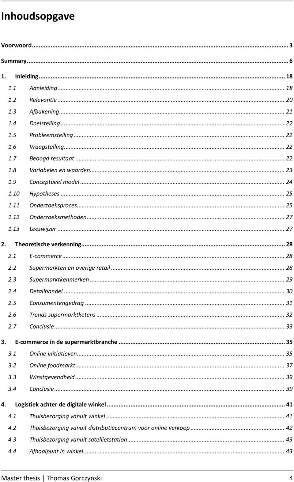 .. 28 2.1 E-commerce... 28 2.2 Supermarkten en overige retail... 28 2.3 Supermarktkenmerken... 29 2.4 Detailhandel... 30 2.5 Consumentengedrag... 31 2.6 Trends supermarktketens... 32 2.7 Conclusie.