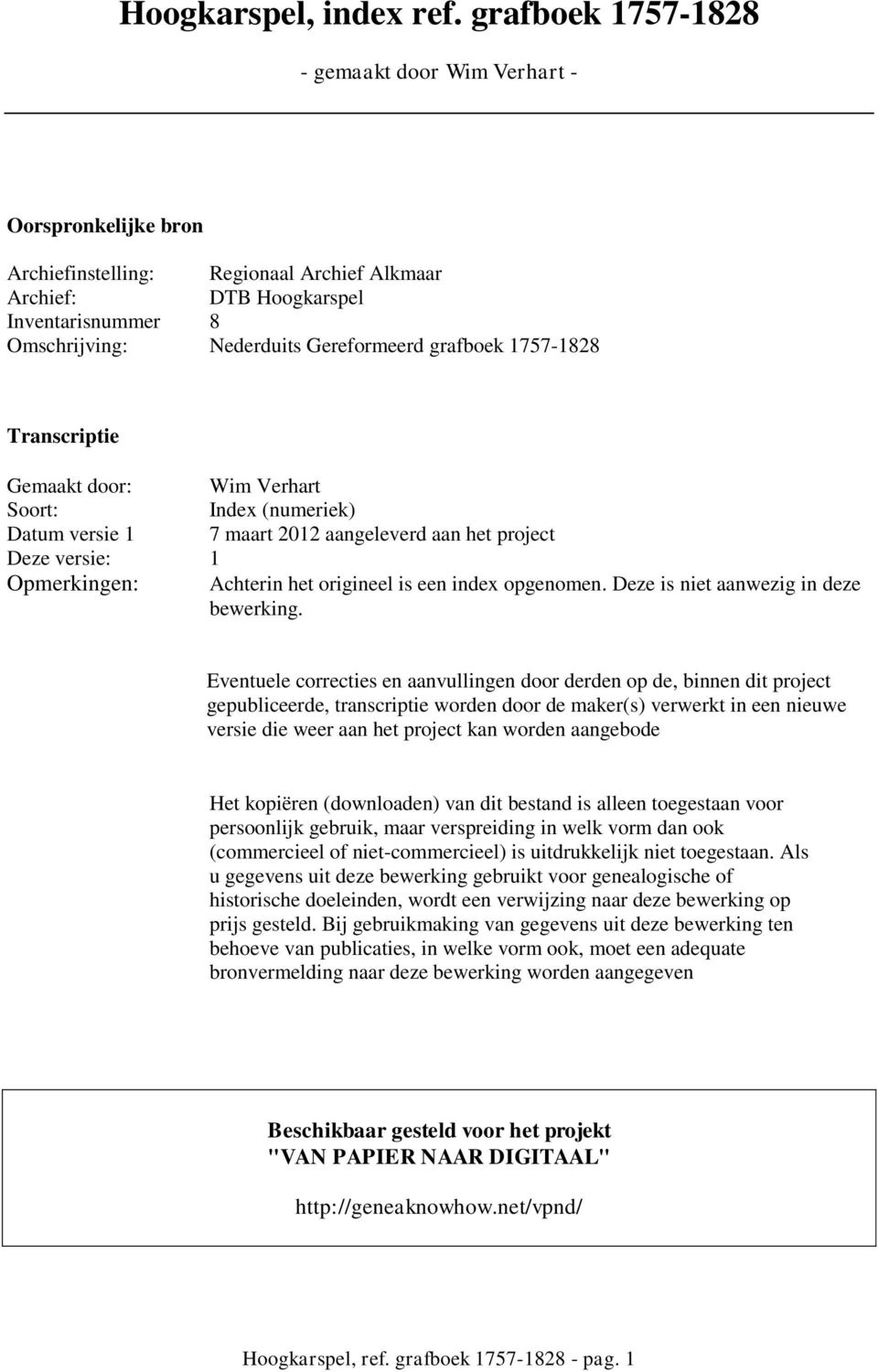 grafboek 1757-1828 Transcriptie Gemaakt door: Wim Verhart Soort: Index (numeriek) Datum versie 1 7 maart 2012 aangeleverd aan het project Deze versie: 1 Opmerkingen: Achterin het origineel is een