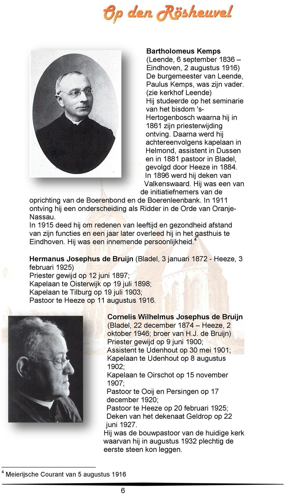 Daarna werd hij achtereenvolgens kapelaan in Helmond, assistent in Dussen en in 1881 pastoor in Bladel, gevolgd door Heeze in 1884. In 1896 werd hij deken van Valkenswaard.