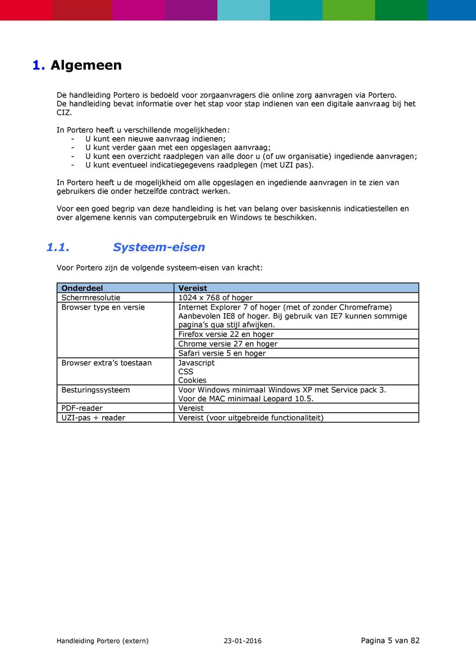 In Portero heeft u verschillende mogelijkheden: - U kunt een nieuwe aanvraag indienen; - U kunt verder gaan met een opgeslagen aanvraag; - U kunt een overzicht raadplegen van alle door u (of uw