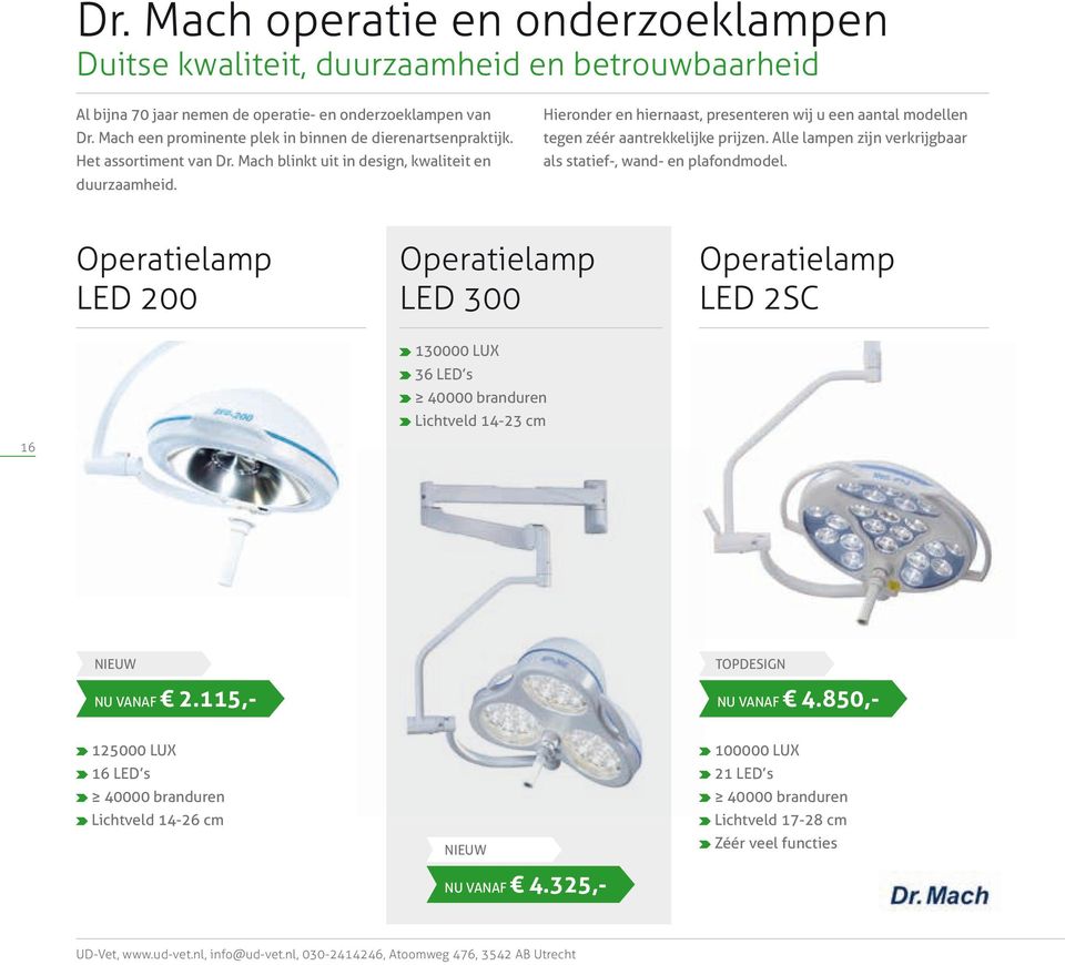 Hieronder en hiernaast, presenteren wij u een aantal modellen tegen zéér aantrekkelijke prijzen. Alle lampen zijn verkrijgbaar als statief-, wand- en plafondmodel.