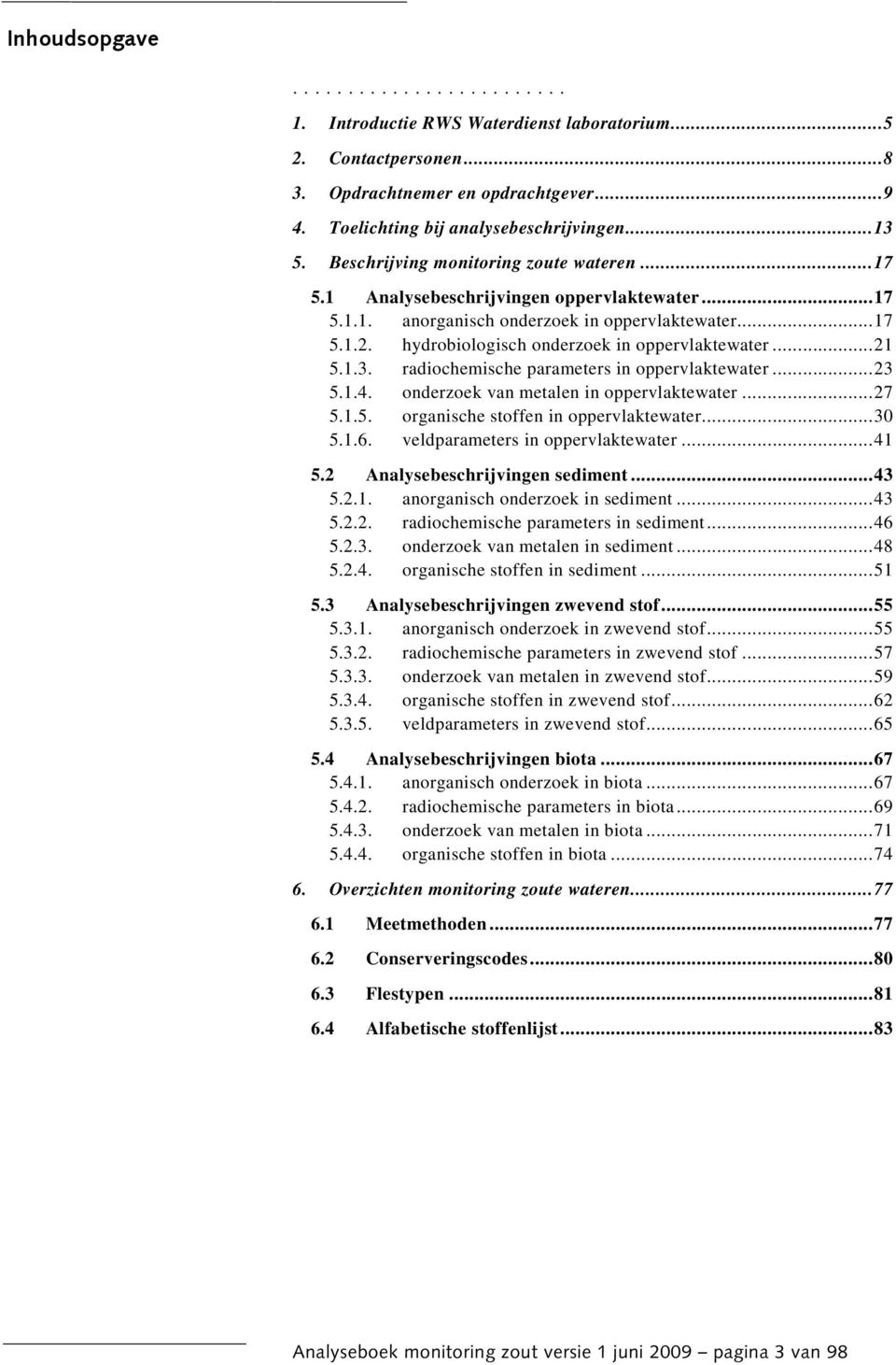 ..21 5.1.3. radiochemische parameters in oppervlaktewater...23 5.1.4. onderzoek van metalen in oppervlaktewater...27 5.1.5. organische stoffen in oppervlaktewater...30 5.1.6.