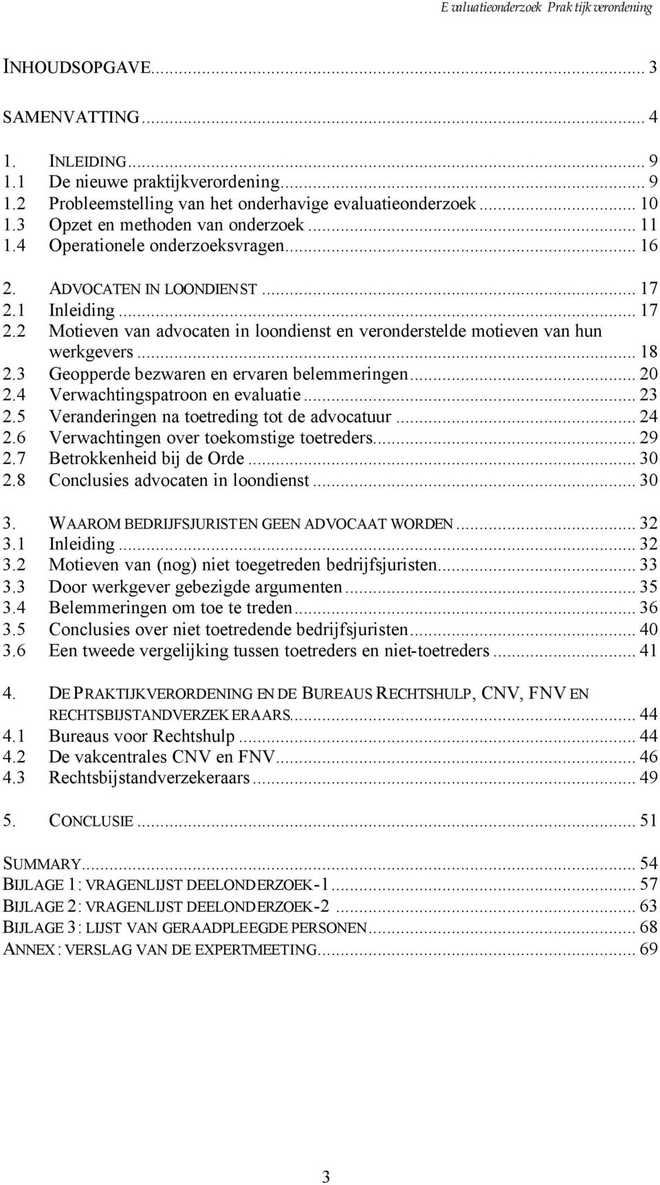 .. 18 2.3 Geopperde bezwaren en ervaren belemmeringen... 20 2.4 Verwachtingspatroon en evaluatie... 23 2.5 Veranderingen na toetreding tot de advocatuur... 24 2.