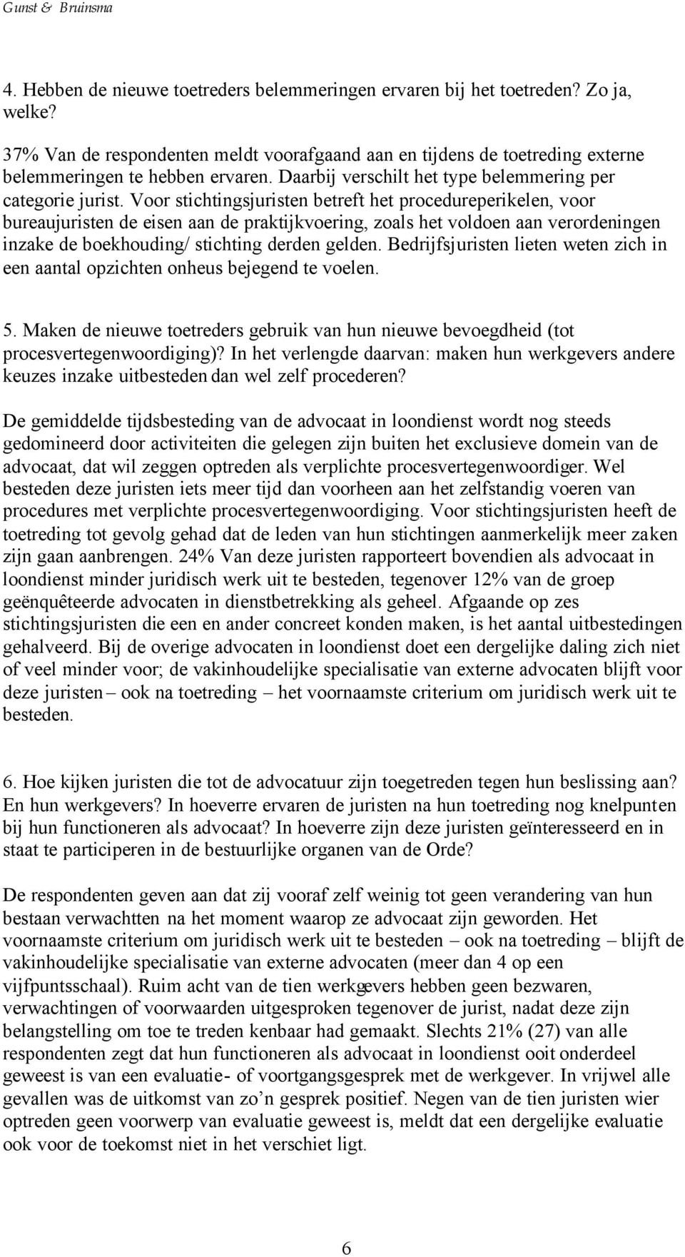 Voor stichtingsjuristen betreft het procedureperikelen, voor bureaujuristen de eisen aan de praktijkvoering, zoals het voldoen aan verordeningen inzake de boekhouding/ stichting derden gelden.