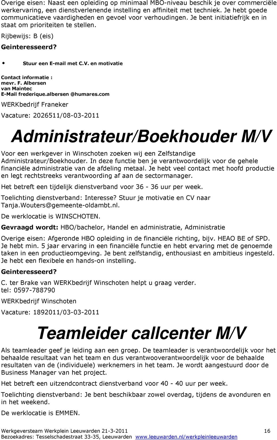 com WERKbedrijf Franeker Vacature: 2026511/08-03-2011 Administrateur/Boekhouder M/V Voor een werkgever in Winschoten zoeken wij een Zelfstandige Administrateur/Boekhouder.