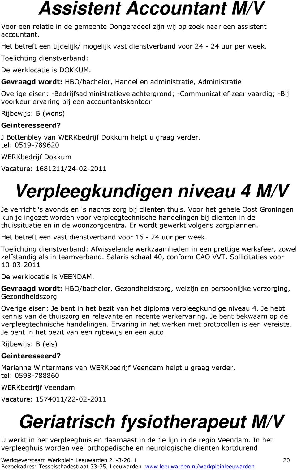 Gevraagd wordt: HBO/bachelor, Handel en administratie, Administratie Overige eisen: -Bedrijfsadministratieve achtergrond; -Communicatief zeer vaardig; -Bij voorkeur ervaring bij een