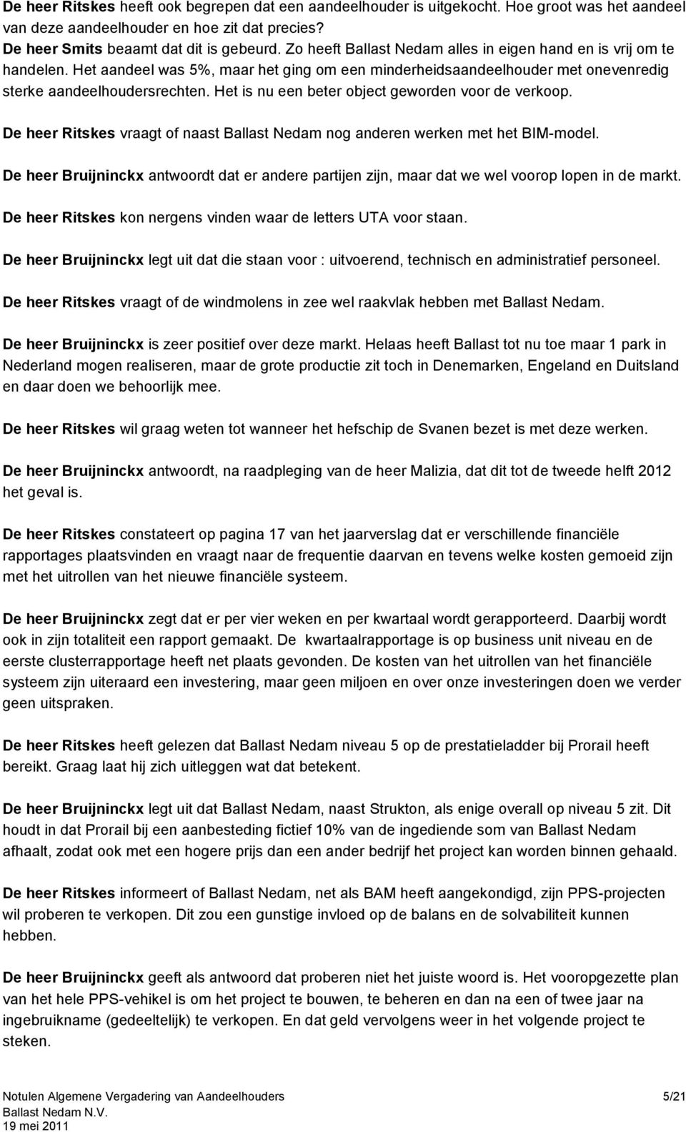 Het is nu een beter object geworden voor de verkoop. De heer Ritskes vraagt of naast Ballast Nedam nog anderen werken met het BIM-model.