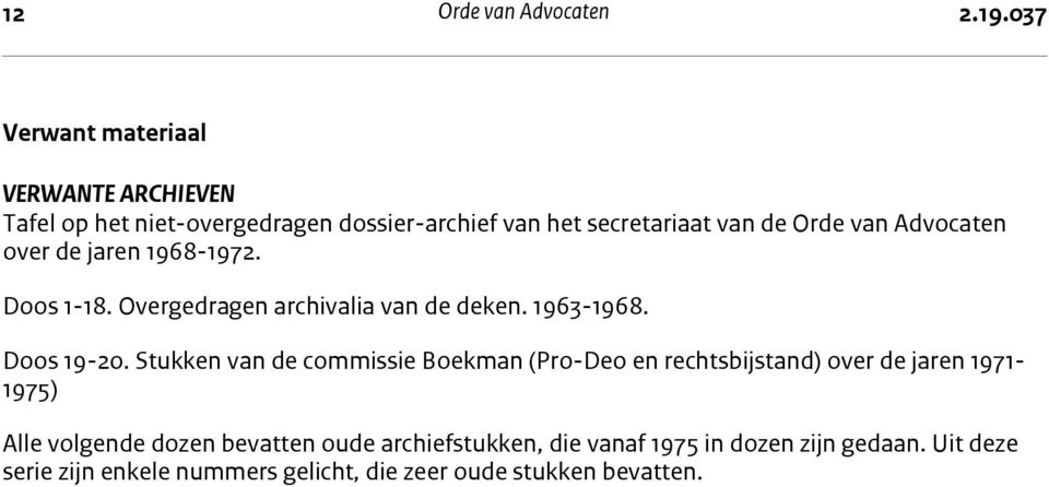 secretariaat van de Orde van Advocaten over de jaren 1968-1972. Doos 1-18. Overgedragen archivalia van de deken. 1963-1968. Doos 19-20.