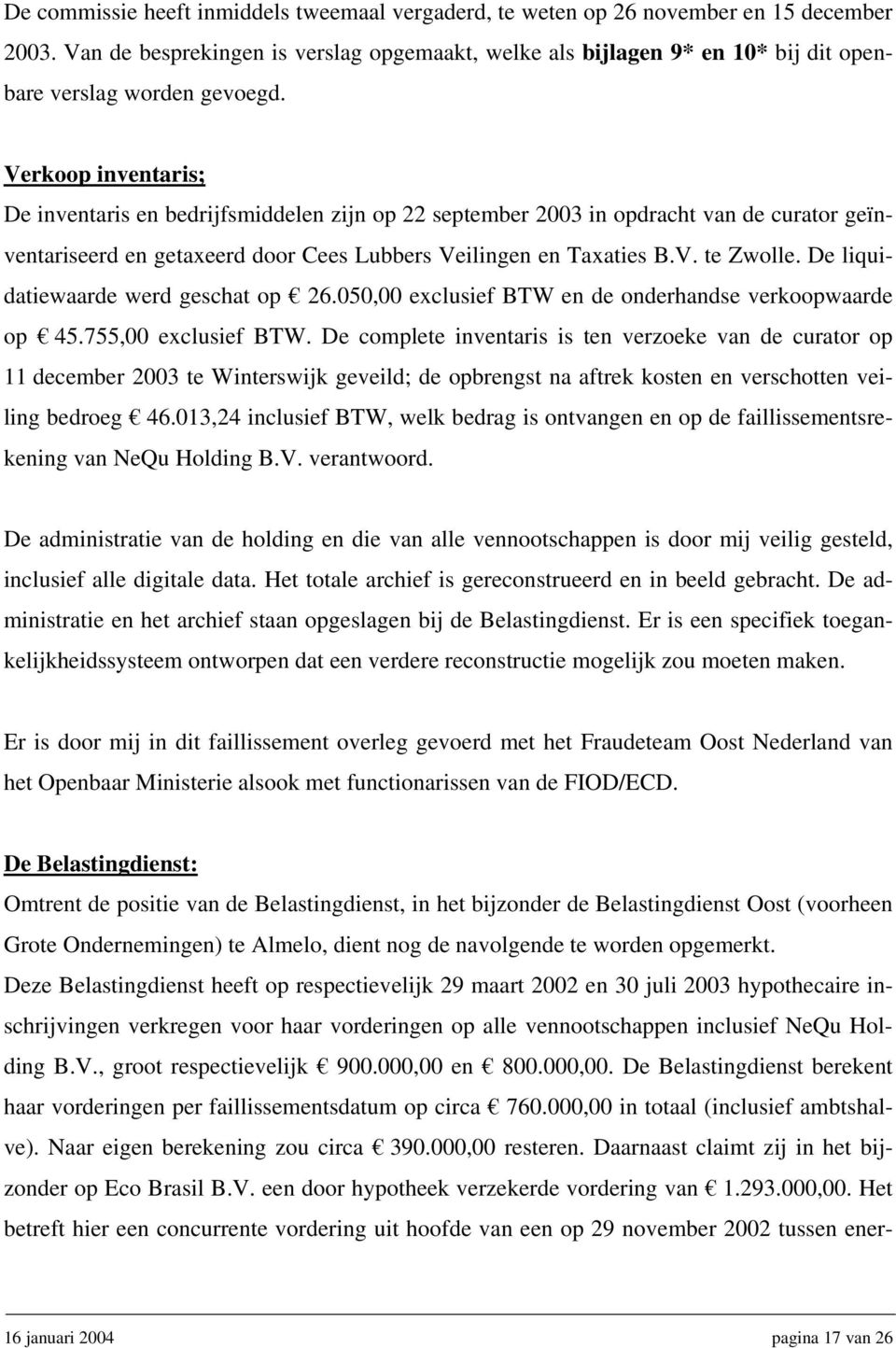 Verkoop inventaris; De inventaris en bedrijfsmiddelen zijn op 22 september 2003 in opdracht van de curator geïnventariseerd en getaxeerd door Cees Lubbers Veilingen en Taxaties B.V. te Zwolle.