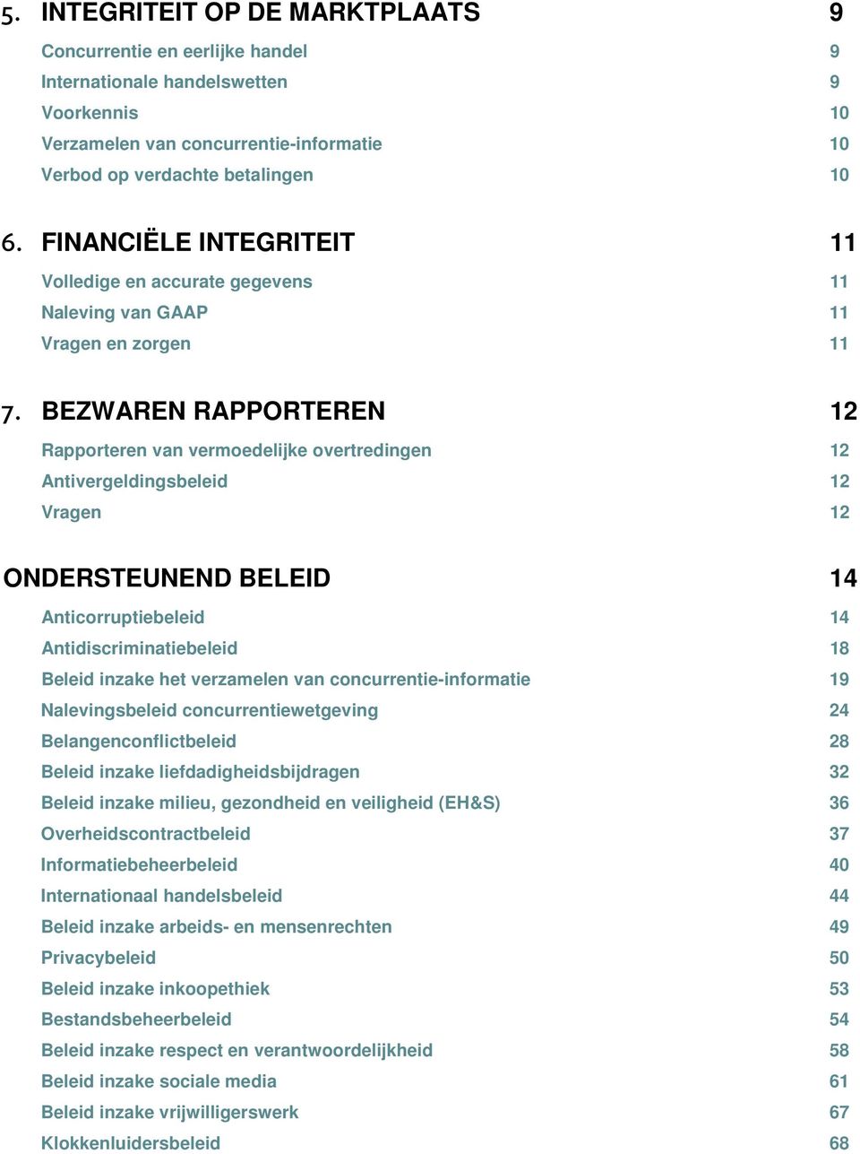 BEZWAREN RAPPORTEREN 12 Rapporteren van vermoedelijke overtredingen 12 Antivergeldingsbeleid 12 Vragen 12 ONDERSTEUNEND BELEID 14 Anticorruptiebeleid 14 Antidiscriminatiebeleid 18 Beleid inzake het