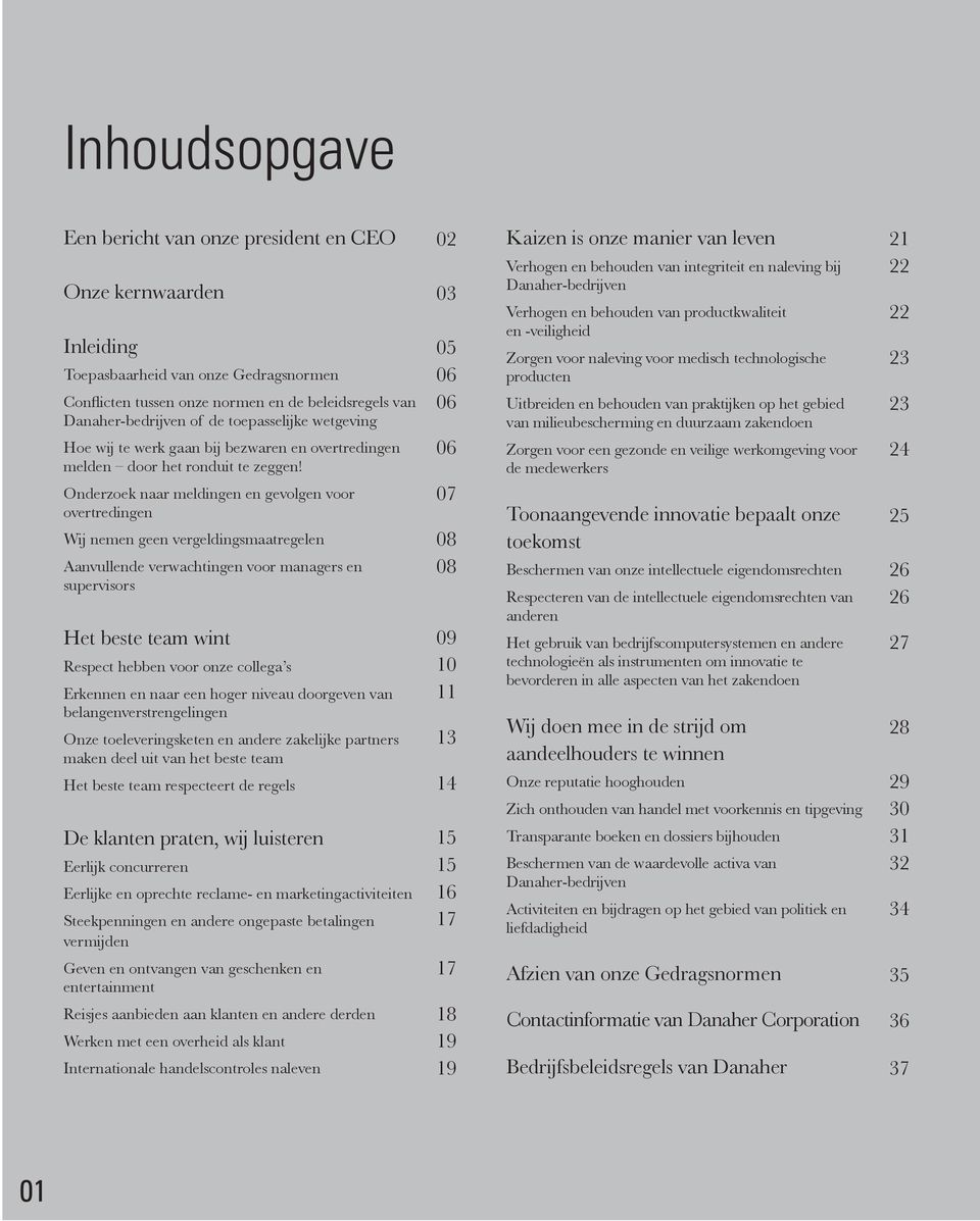 Onderzoek naar meldingen en gevolgen voor overtredingen Wij nemen geen vergeldingsmaatregelen Aanvullende verwachtingen voor managers en supervisors Het beste team wint Respect hebben voor onze