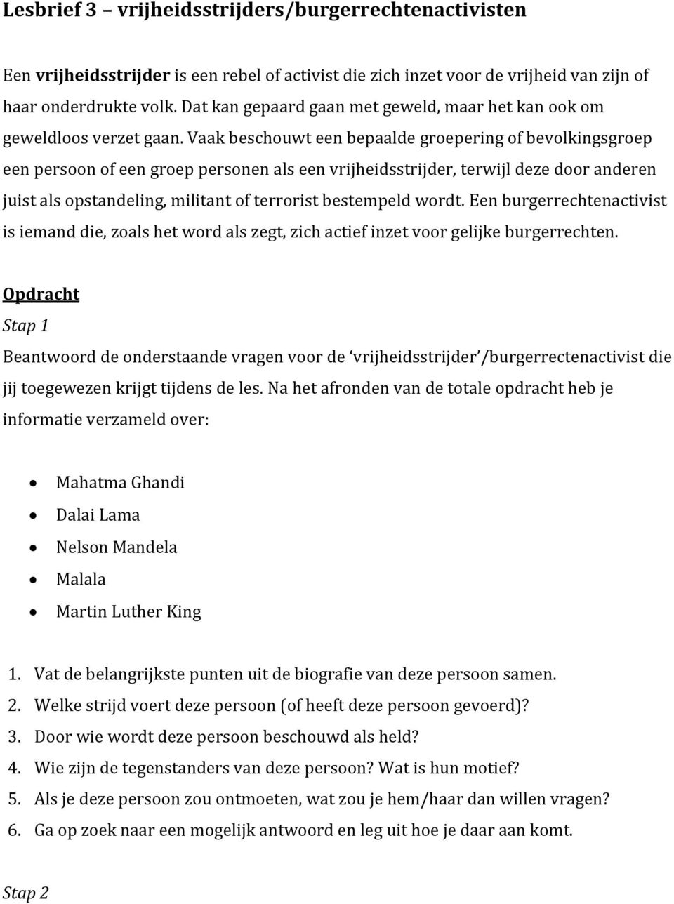 Vaak beschouwt een bepaalde groepering of bevolkingsgroep een persoon of een groep personen als een vrijheidsstrijder, terwijl deze door anderen juist als opstandeling, militant of terrorist