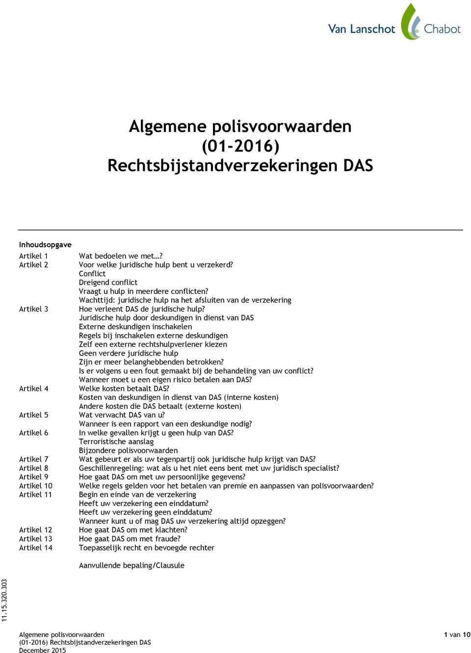 Juridische hulp door deskundigen in dienst van DAS Externe deskundigen inschakelen Regels bij inschakelen externe deskundigen Zelf een externe rechtshulpverlener kiezen Geen verdere juridische hulp