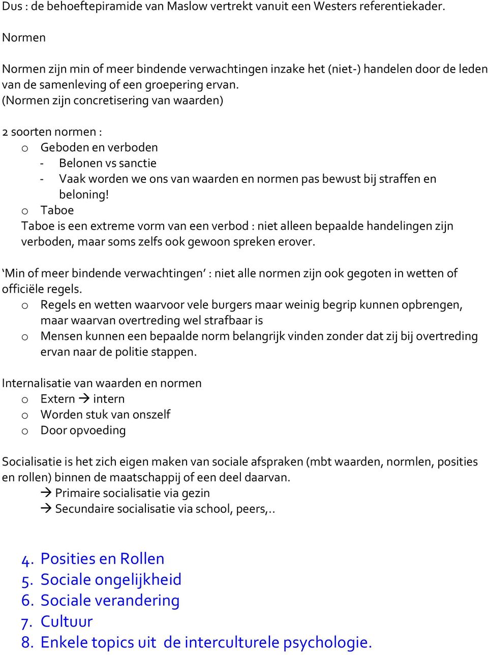 (Normen zijn concretisering van waarden) 2 soorten normen : o Geboden en verboden - Belonen vs sanctie - Vaak worden we ons van waarden en normen pas bewust bij straffen en beloning!