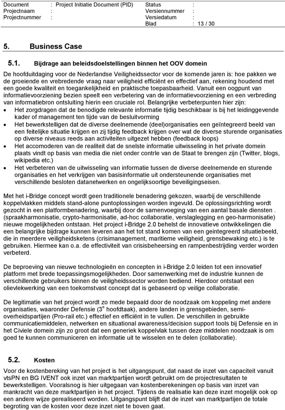 Bijdrage aan beleidsdoelstellingen binnen het OOV domein De hoofduitdaging voor de Nederlandse Veiligheidssector voor de komende jaren is: hoe pakken we de groeiende en vrebredende vraag naar