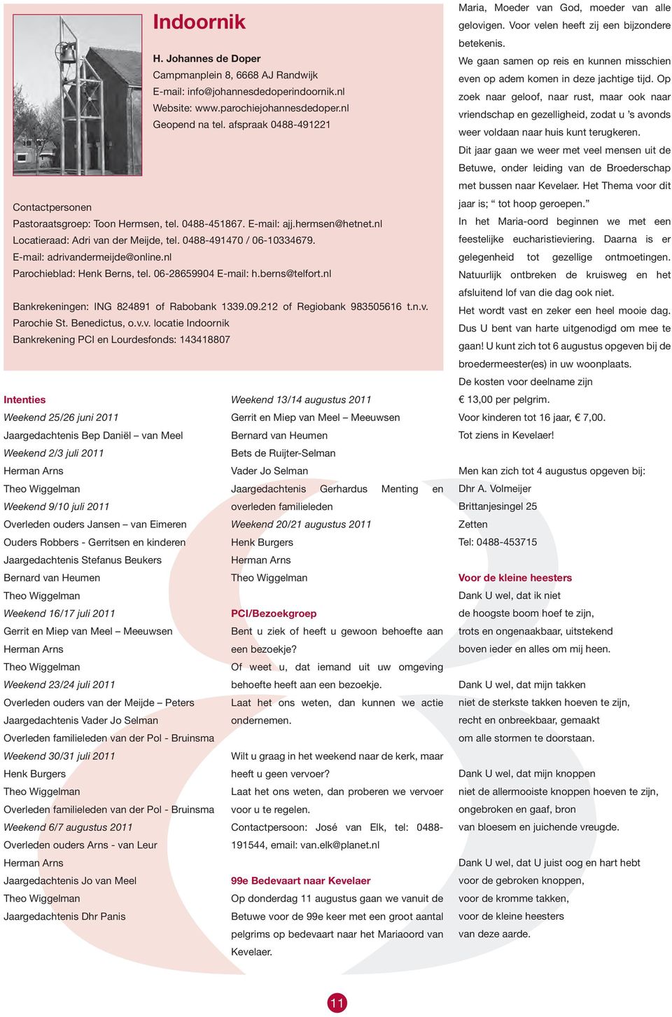 E-mail: adrivandermeijde@online.nl Parochieblad: Henk Berns, tel. 06-28659904 E-mail: h.berns@telfort.nl Bankrekeningen: ING 824891 of Rabobank 1339.09.212 of Regiobank 983505616 t.n.v. Parochie St.