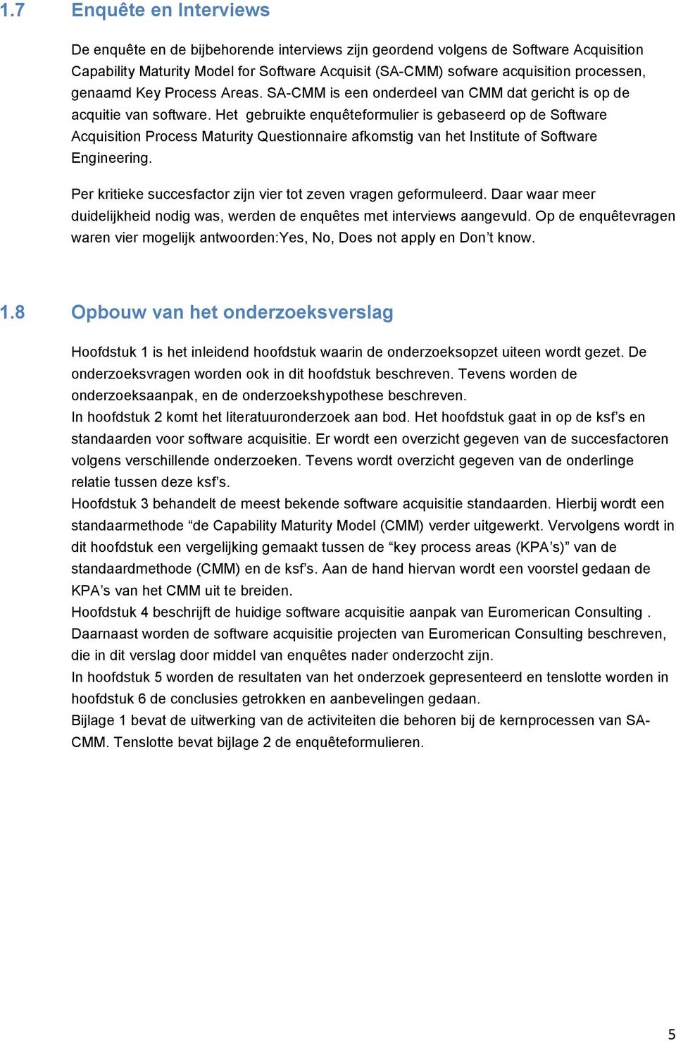 Het gebruikte enquêteformulier is gebaseerd op de Software Acquisition Process Maturity Questionnaire afkomstig van het Institute of Software Engineering.