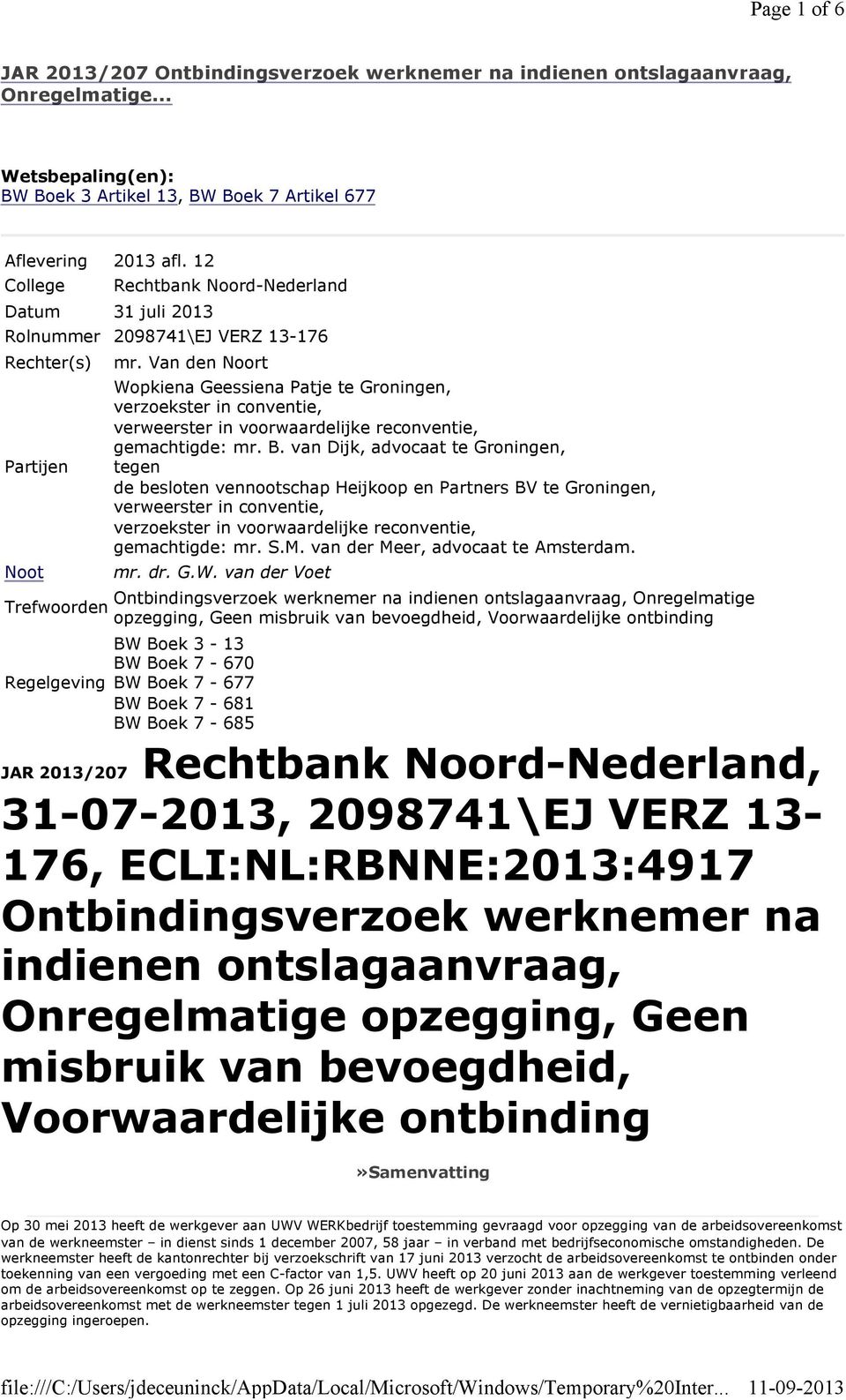 Van den Noort Wopkiena Geessiena Patje te Groningen, verzoekster in conventie, verweerster in voorwaardelijke reconventie, gemachtigde: mr. B.