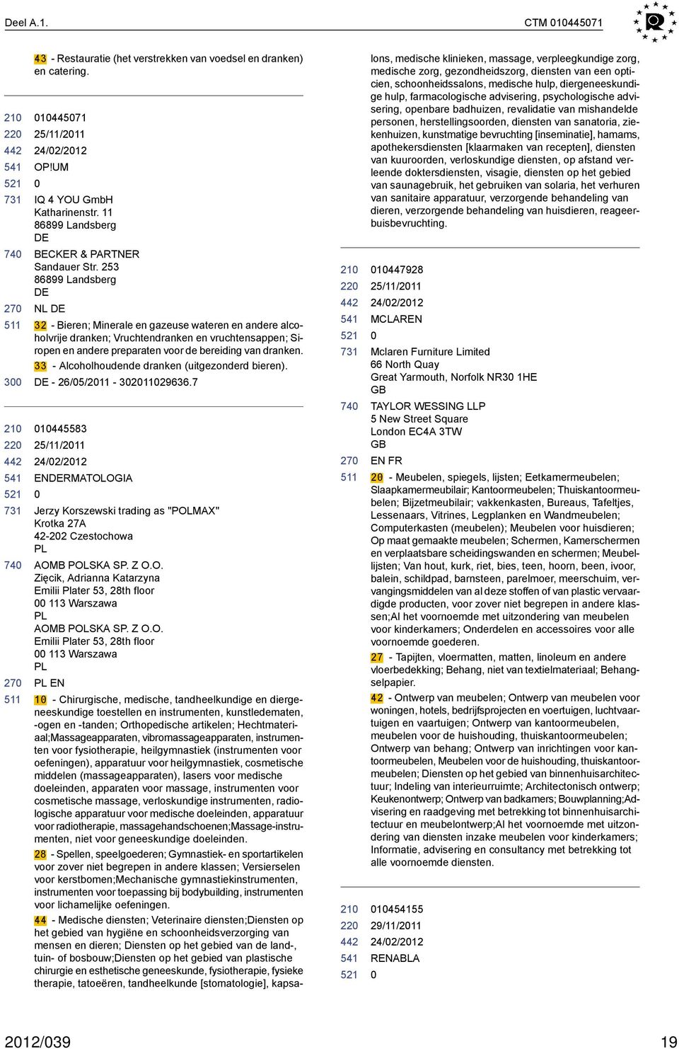 33 - Alcoholhoudende dranken (uitgezonderd bieren). - 26/5/211-321129636.7 1445583 25/11/211 ENRMATOLOGIA Jerzy Korszewski trading as "POLMAX" Krotka 27A 42-22 Czestochowa PL AOMB POLSKA SP. Z O.O. Zięcik, Adrianna Katarzyna Emilii Plater 53, 28th floor 113 Warszawa PL AOMB POLSKA SP.