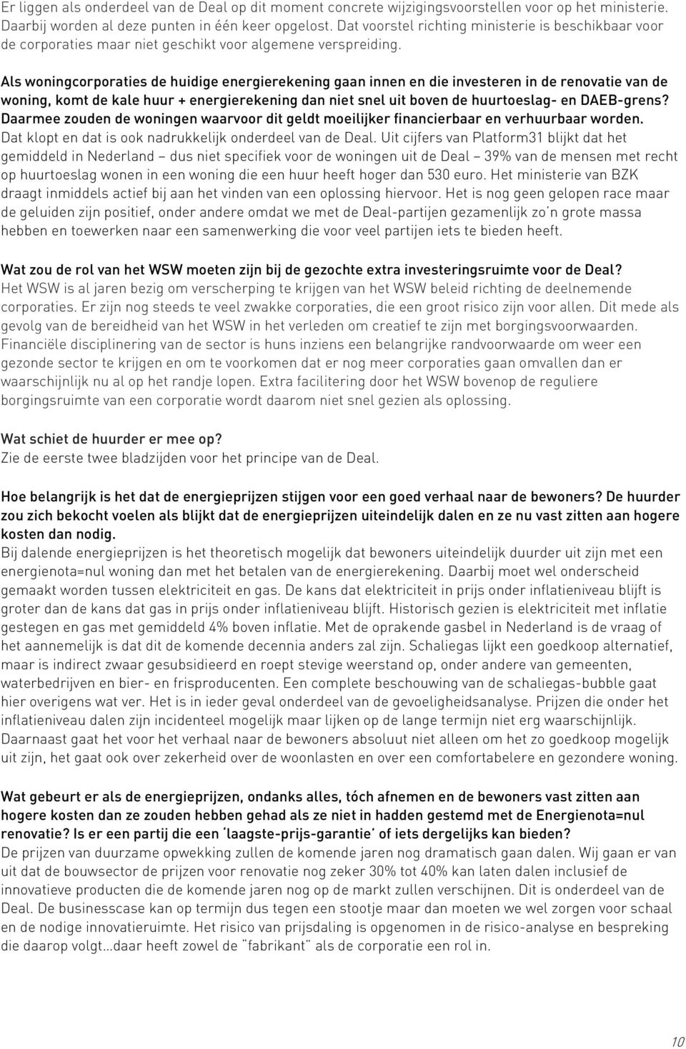 Als woningcorporaties de huidige energierekening gaan innen en die investeren in de renovatie van de woning, komt de kale huur + energierekening dan niet snel uit boven de huurtoeslag- en DAEB-grens?